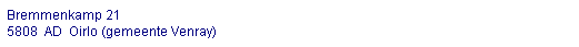 Text Box: Bremmenkamp 21
5808&nbsp; AD&nbsp; Oirlo (gemeente Venray)
